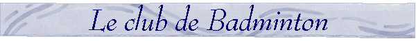 Le club de Badminton